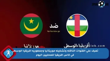 تعرف على القنوات الناقلة وتشكيلة موريتانيا وجمهورية إفريقيا الوسطى في كأس أفريقيا للمحليين اليوم